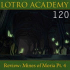LOTRO Academy: 120 – Review: Mines of Moria Pt. 4