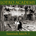 LOTRO Academy: 135 – Sanswinda Asks Pt. 3